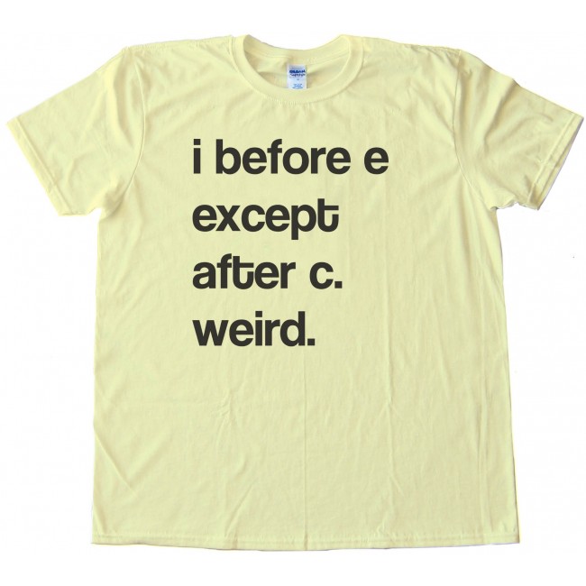 i before e weird shirt